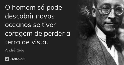 O homem só pode descobrir novos oceanos se perder a costa de vista