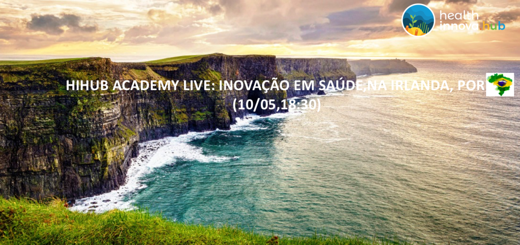 HIHUB Academy LIVE: Inovação em Saúde, na Irlanda, por&nbsp;Brasileiros!
