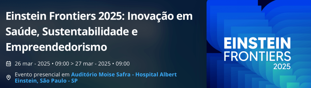 EINSTEIN FRONTIERS 2025: Inovação em Saúde, Sustentabilidade & Empreendedorismo (26 e&nbsp;27/Março/25)